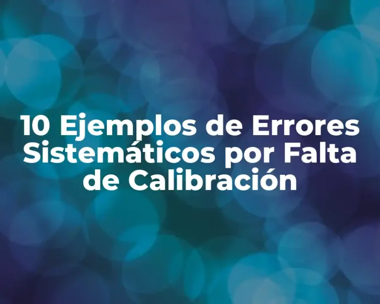 10 Ejemplos de Errores Sistemáticos por Falta de Calibración