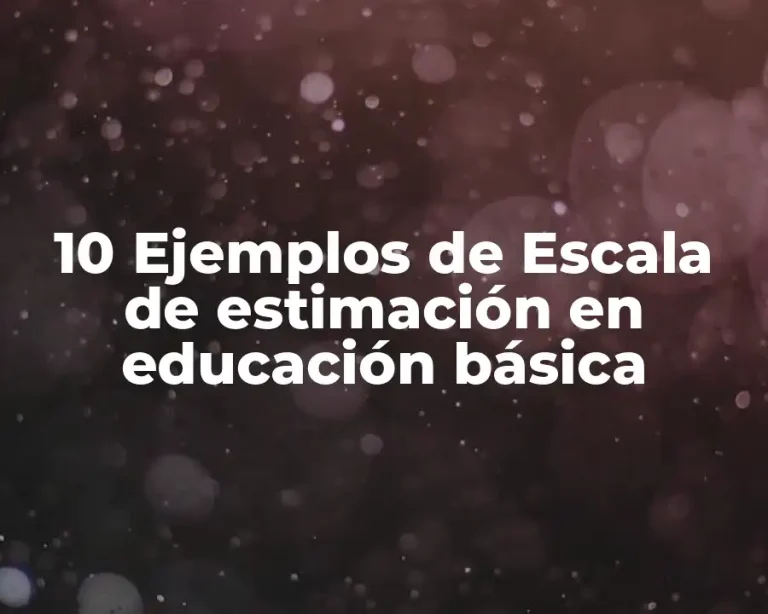 10 Ejemplos de Escala de estimación en educación básica
