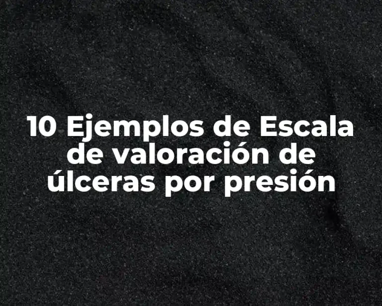 10 Ejemplos de Escala de valoración de úlceras por presión