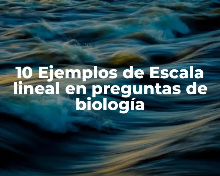 10 Ejemplos de Escala lineal en preguntas de biología