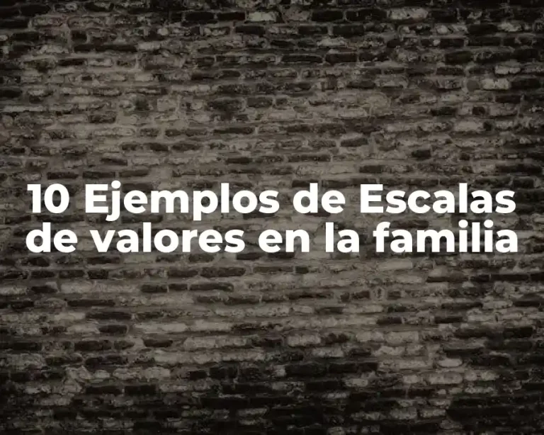 10 Ejemplos de Escalas de valores en la familia