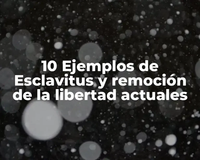 10 Ejemplos de Esclavitus y remoción de la libertad actuales