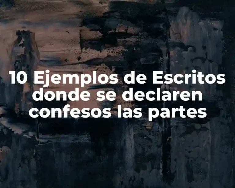 10 Ejemplos de Escritos donde se declaren confesos las partes