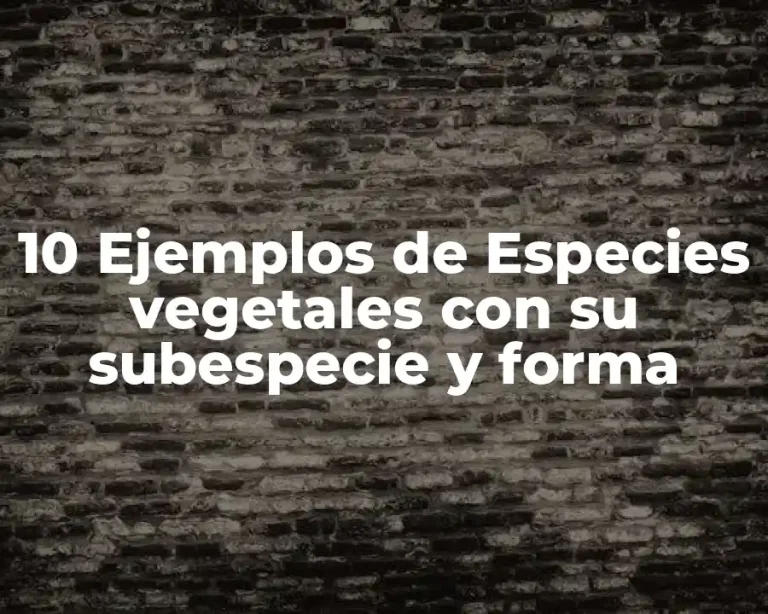 10 Ejemplos de Especies vegetales con su subespecie y forma