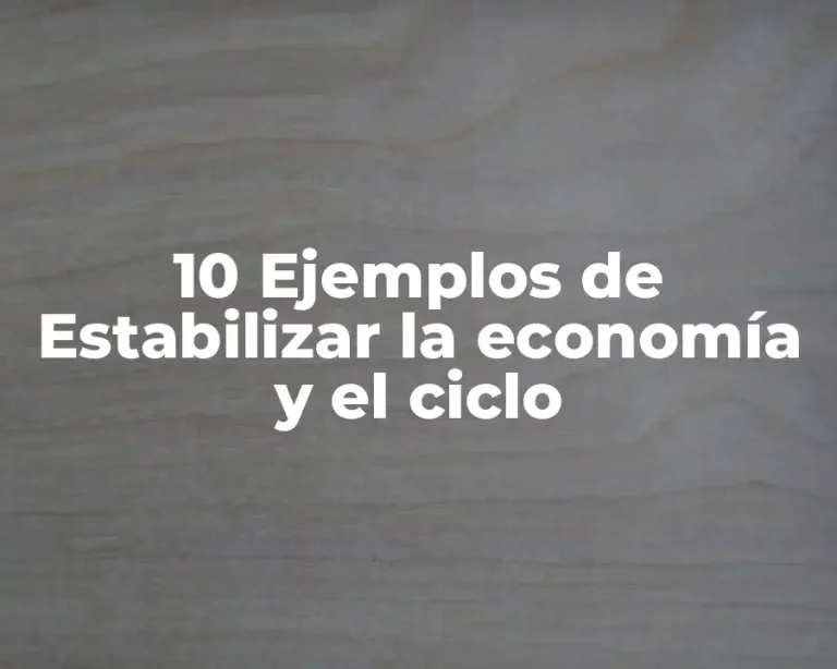 10 Ejemplos de Estabilizar la economía y el ciclo