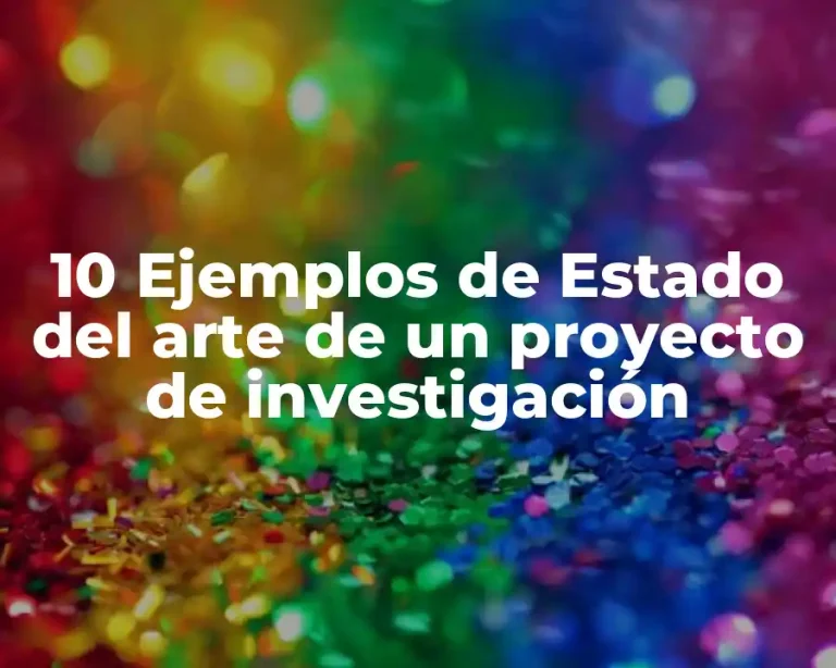 10 Ejemplos de Estado del arte de un proyecto de investigación