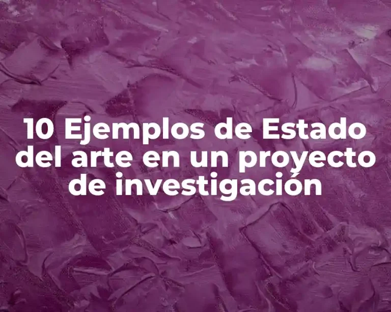 10 Ejemplos de Estado del arte en un proyecto de investigación
