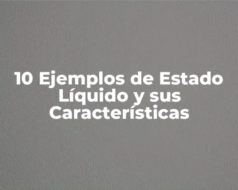 10 Ejemplos de Estado Líquido y sus Características