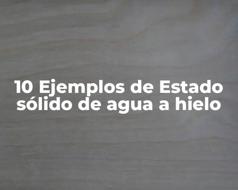 10 Ejemplos de Estado sólido de agua a hielo