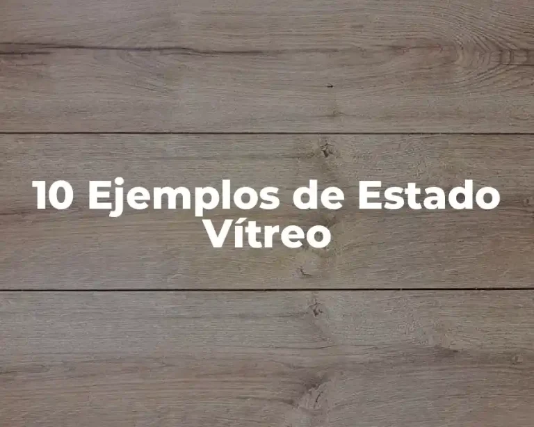 10 Ejemplos de Estado Vítreo