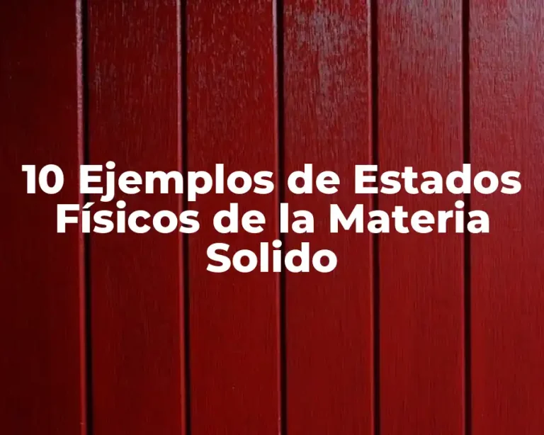 10 Ejemplos de Estados Físicos de la Materia Solido