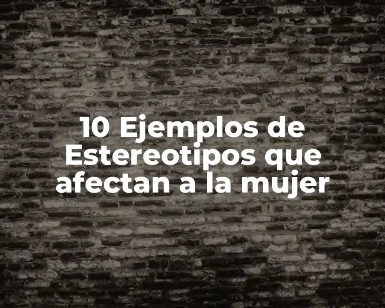 10 Ejemplos de Estereotipos que afectan a la mujer