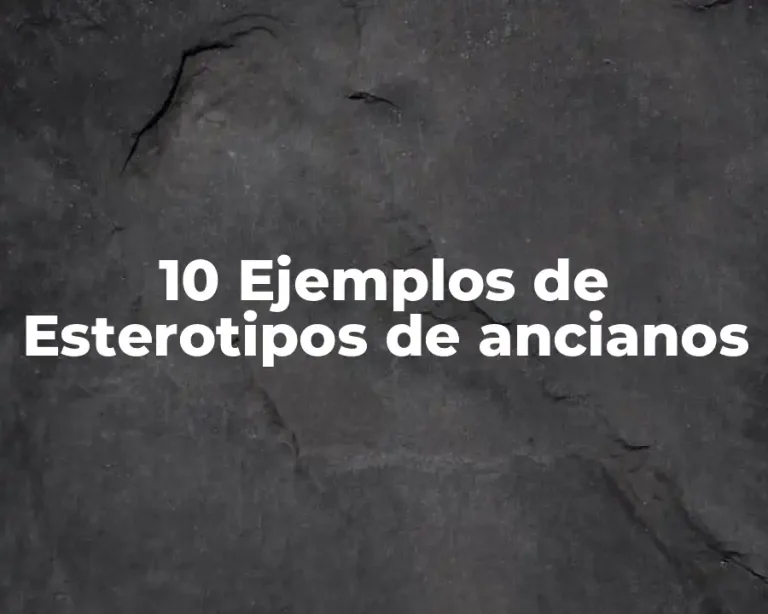 10 Ejemplos de Esterotipos de ancianos