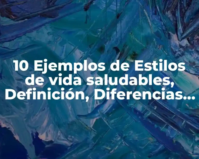 10 Ejemplos de Estilos de vida saludables, Definición, Diferencias y para que sirve