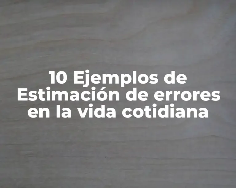 10 Ejemplos de Estimación de errores en la vida cotidiana