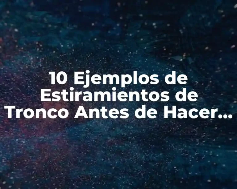 10 Ejemplos de Estiramientos de Tronco Antes de Hacer Ejercicio
