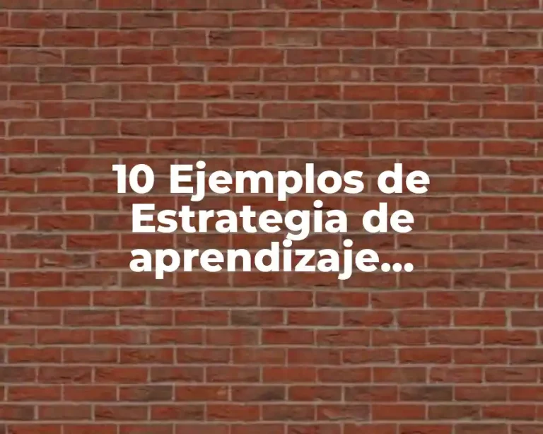 10 Ejemplos de Estrategia de aprendizaje significativo