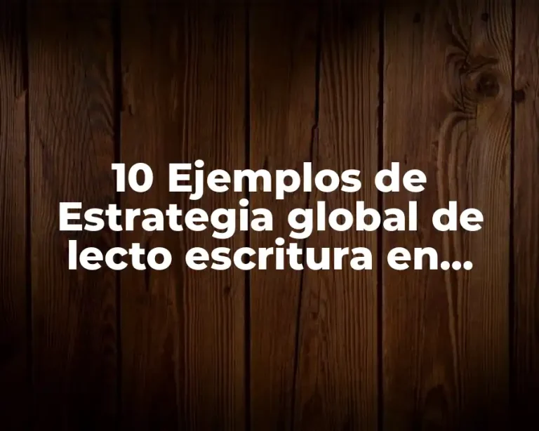 10 Ejemplos de Estrategia global de lecto escritura en primaria