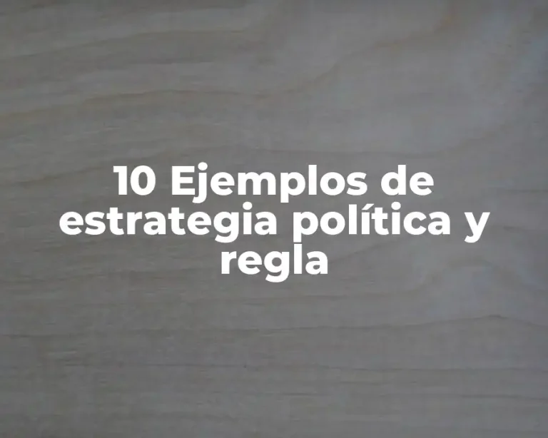 10 Ejemplos de estrategia política y regla