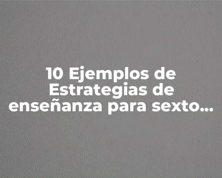 10 Ejemplos de Estrategias de enseñanza para sexto grado de primaria