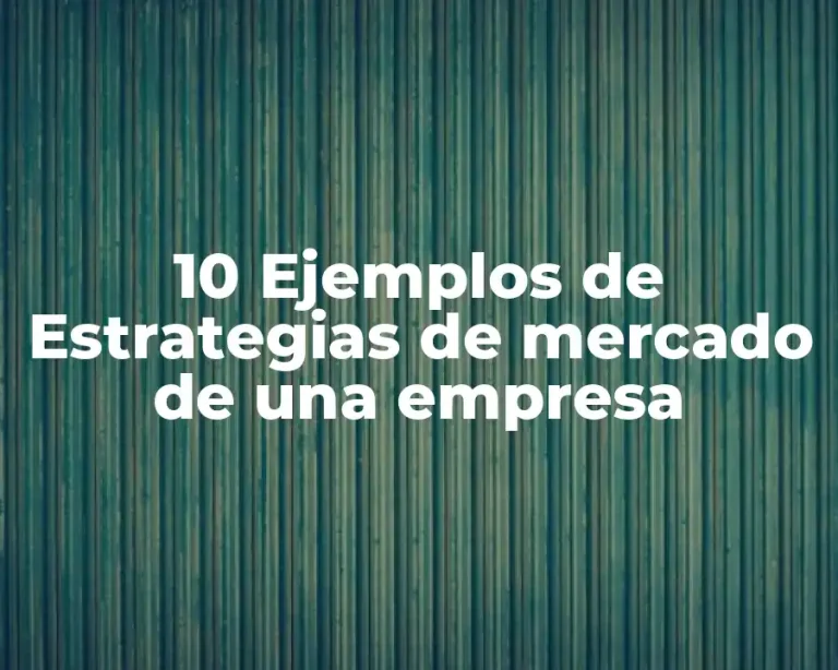 10 Ejemplos de Estrategias de mercado de una empresa