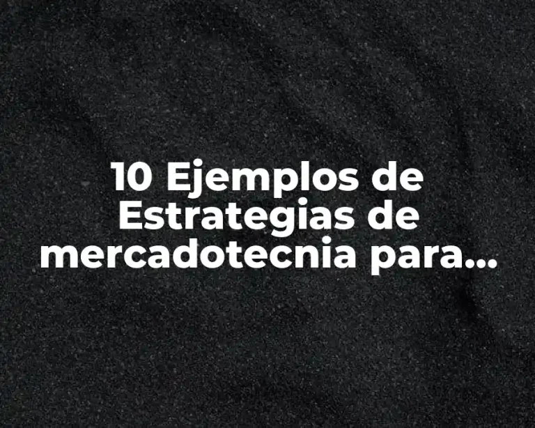 10 Ejemplos de Estrategias de mercadotecnia para una empresa