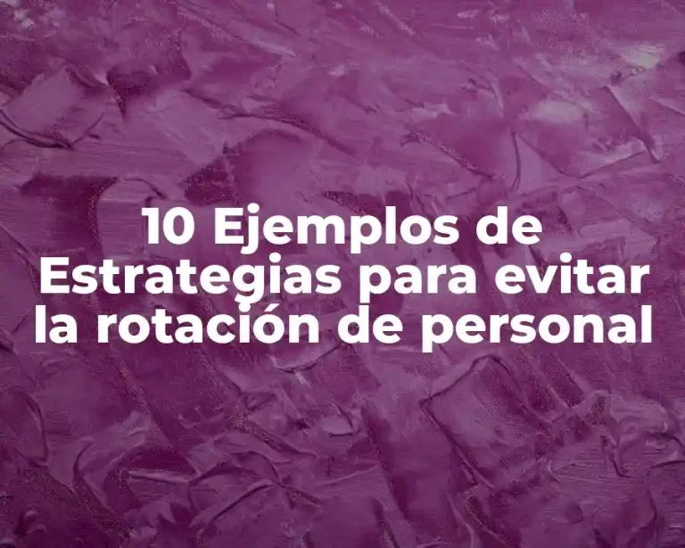 10 Ejemplos de Estrategias para evitar la rotación de personal