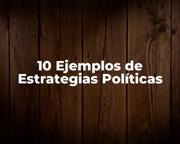 10 Ejemplos de Estrategias Políticas