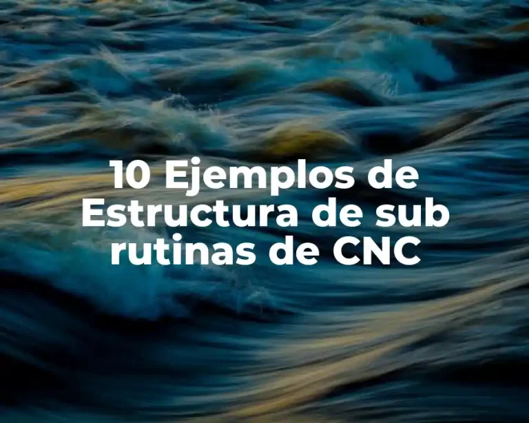 10 Ejemplos de Estructura de sub rutinas de CNC