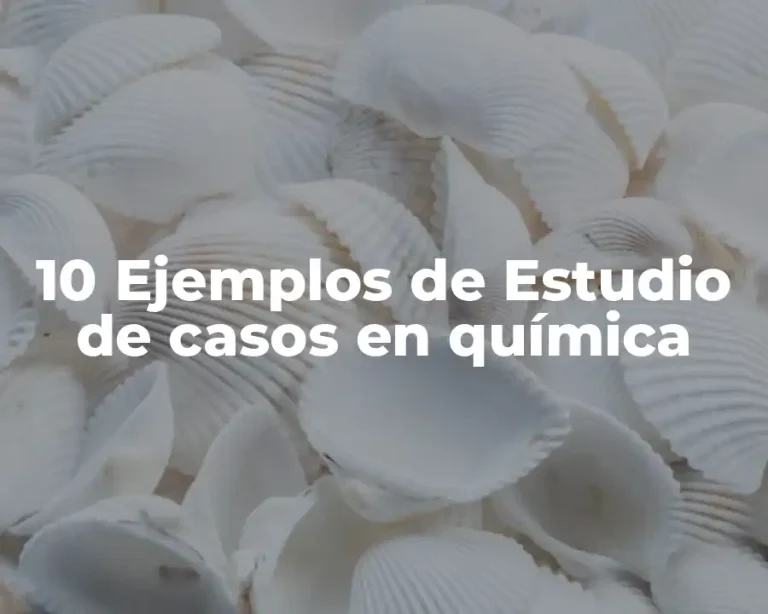 10 Ejemplos de Estudio de casos en química
