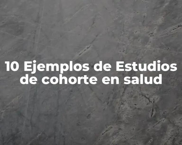 10 Ejemplos de Estudios de cohorte en salud
