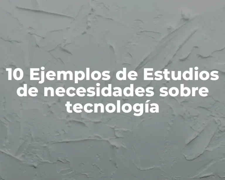 10 Ejemplos de Estudios de necesidades sobre tecnología