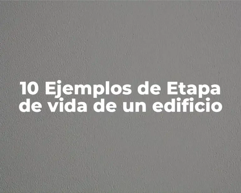 10 Ejemplos de Etapa de vida de un edificio
