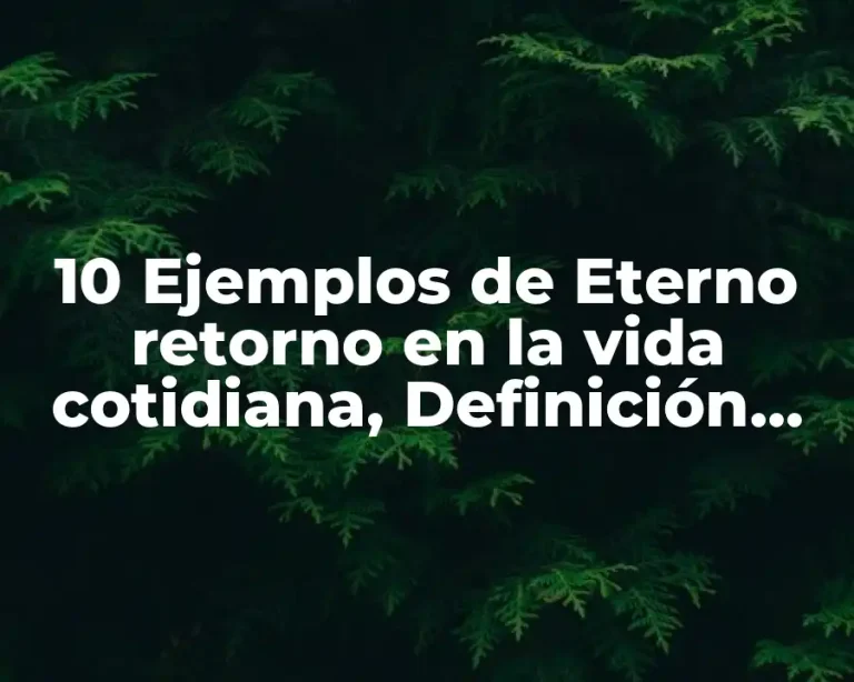 10 Ejemplos de Eterno retorno en la vida cotidiana, Definición, Diferencias y para que sirve