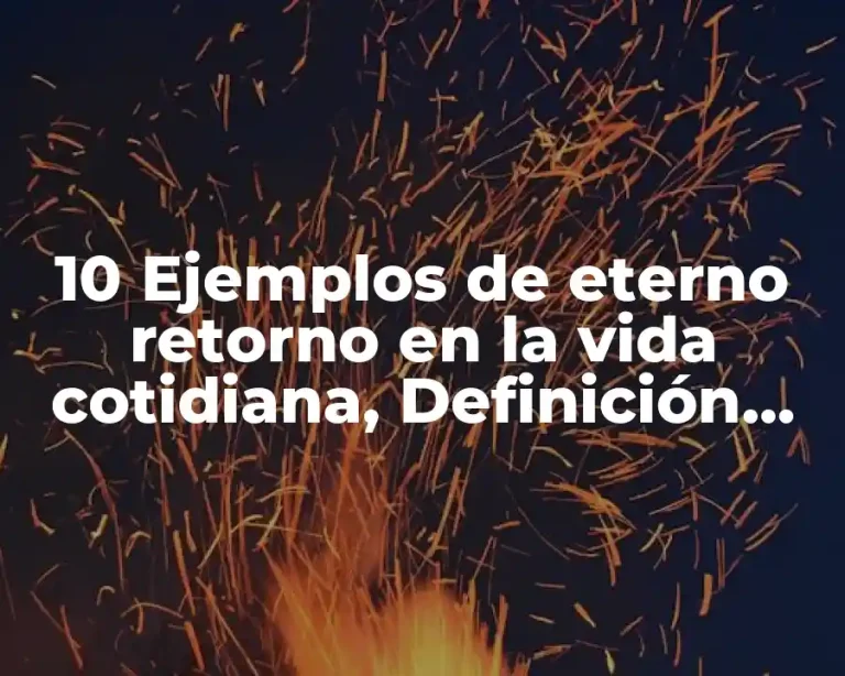 10 Ejemplos de eterno retorno en la vida cotidiana, Definición, Diferencias y para que sirve