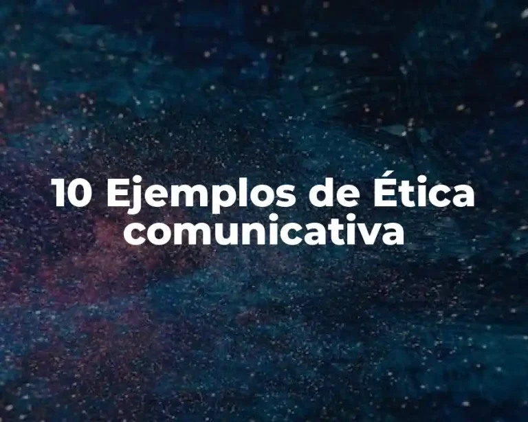 10 Ejemplos de Ética comunicativa