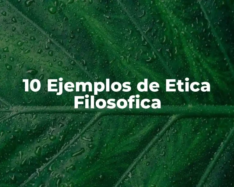 10 Ejemplos de Etica Filosofica