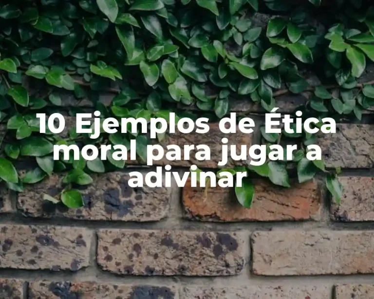 10 Ejemplos de Ética moral para jugar a adivinar