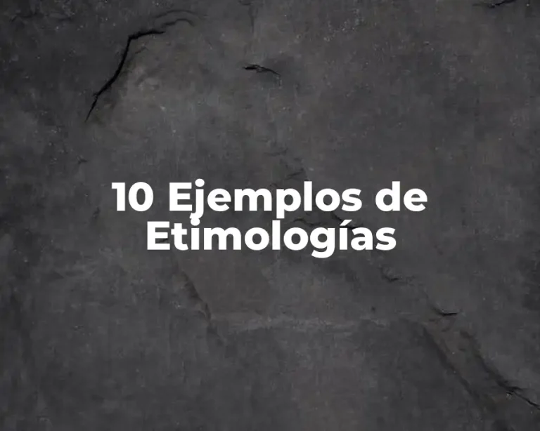 10 Ejemplos de Etimologías