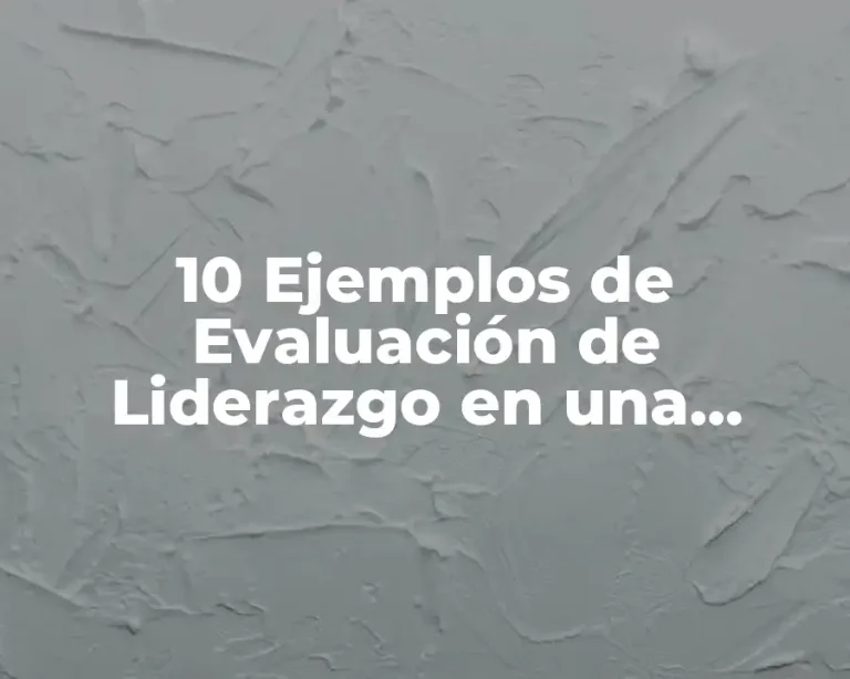 10 Ejemplos de Evaluación de Liderazgo en una Organización