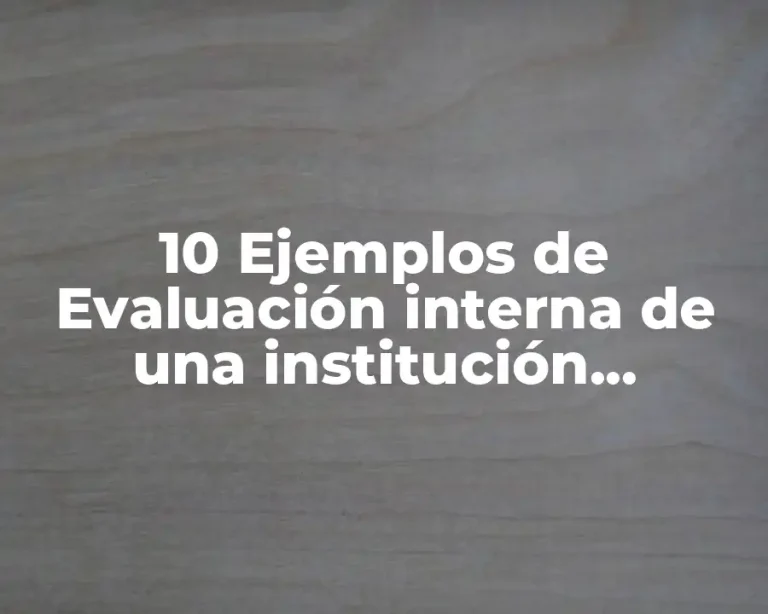 10 Ejemplos de Evaluación interna de una institución educativa