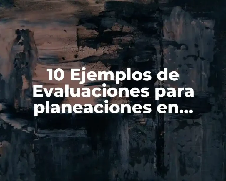 10 Ejemplos de Evaluaciones para planeaciones en proyectos de secundaria