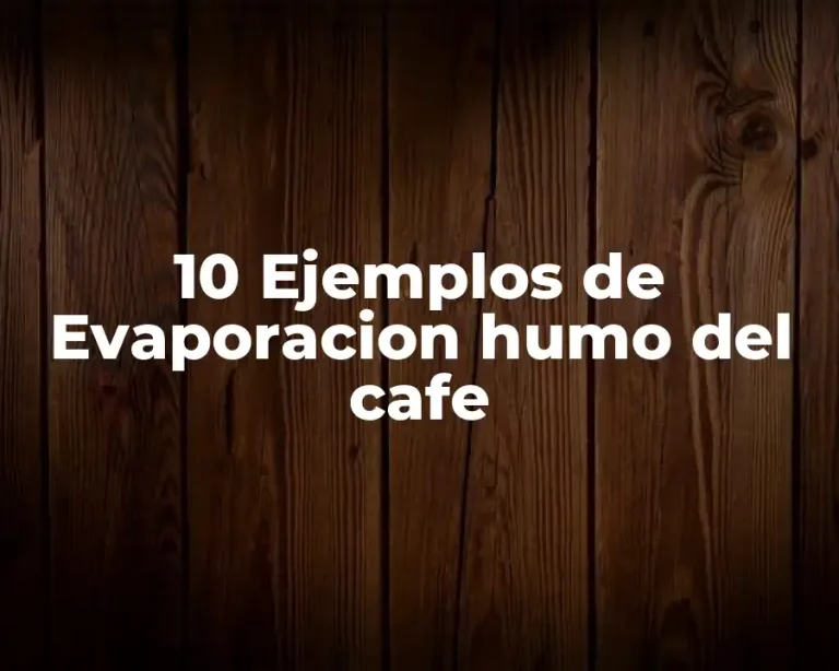 10 Ejemplos de Evaporacion humo del cafe