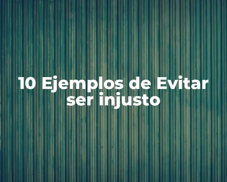 10 Ejemplos de Evitar ser injusto
