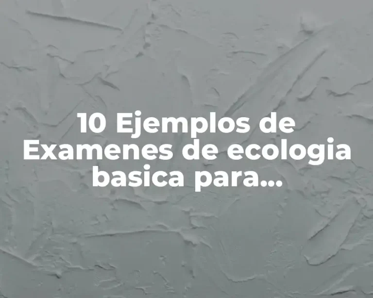 10 Ejemplos de Examenes de ecologia basica para principiantes
