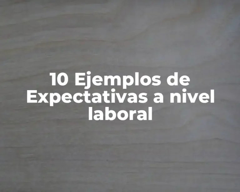 10 Ejemplos de Expectativas a nivel laboral