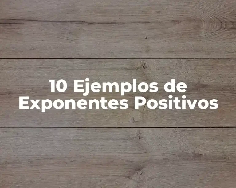 10 Ejemplos de Exponentes Positivos