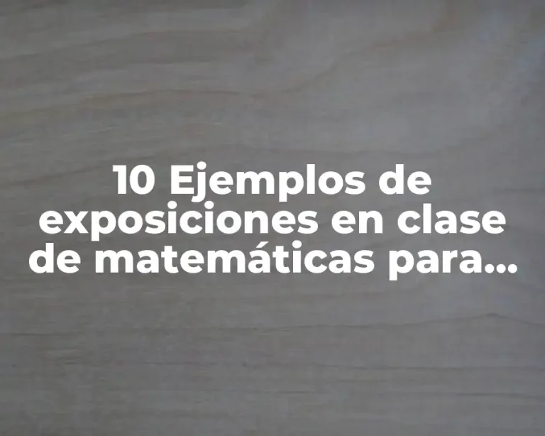10 Ejemplos de exposiciones en clase de matemáticas para secundaria