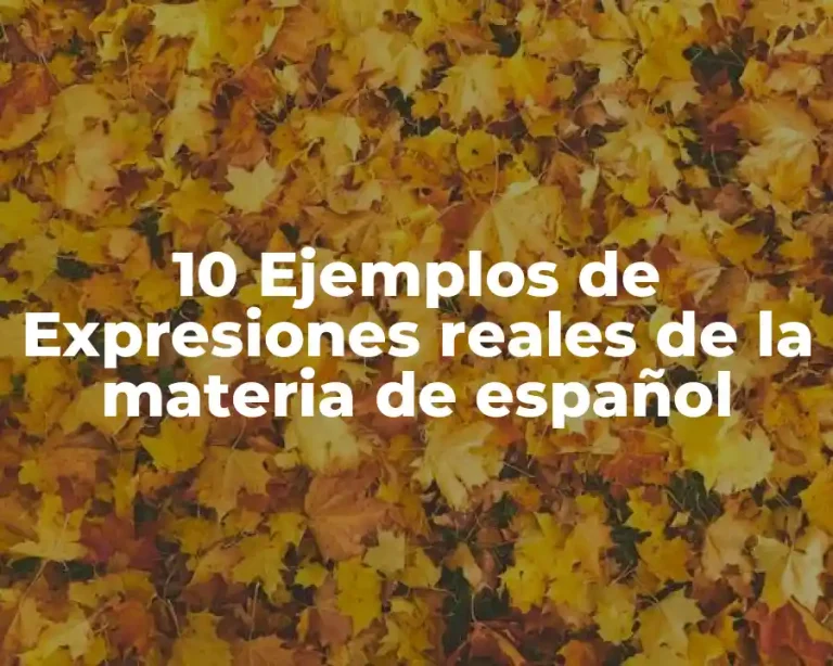 10 Ejemplos de Expresiones reales de la materia de español