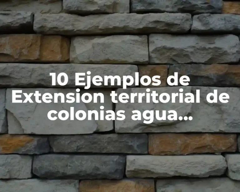 10 Ejemplos de Extension territorial de colonias agua escondida la paz